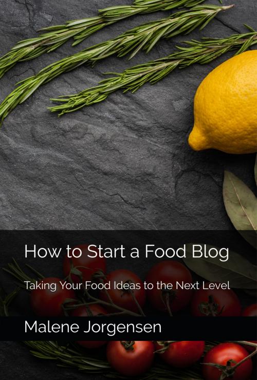 Cover of the book How to Start a Food Blog: Taking Your Food Ideas to the Next Level by Malene Jorgensen, One Door Press