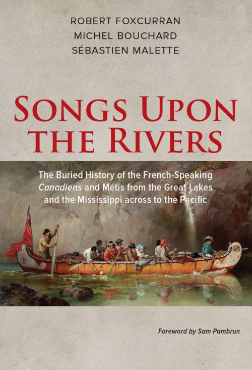 Cover of the book Songs Upon the Rivers by Robert Foxcurran, Michel Bouchard, Sébastien Malette, Baraka Books