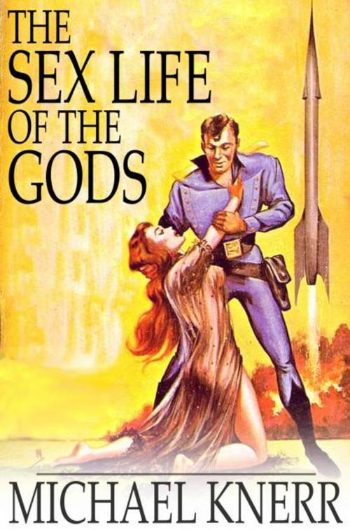 Cover of the book The Sex Life of the Gods by Michael Knerr, The Floating Press