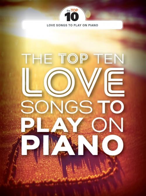 Cover of the book The Top Ten Love Songs To Play On Piano by Wise Publications, Music Sales Limited
