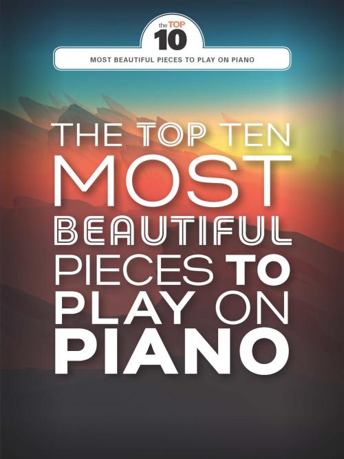 Cover of the book The Top Ten Most Beautiful Pieces To Play On Piano by Wise Publications, Music Sales Limited