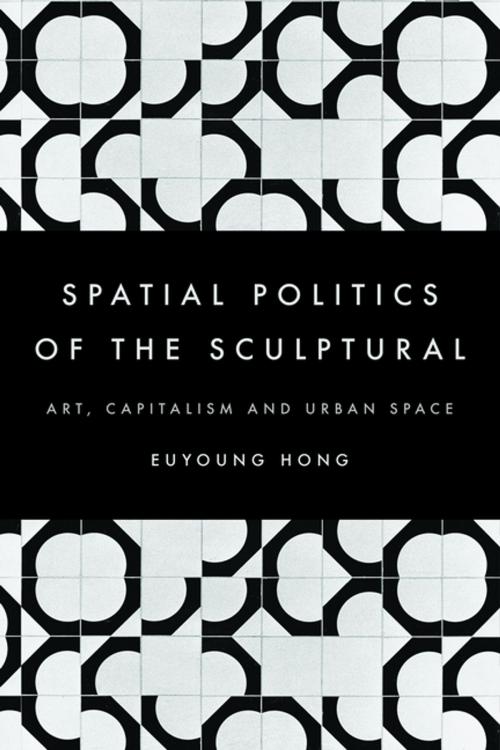 Cover of the book The Spatial Politics of the Sculptural by Euyoung Hong, Rowman & Littlefield International