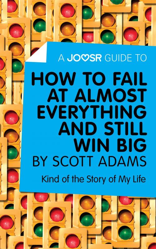 Cover of the book A Joosr Guide to... How to Fail at Almost Everything and Still Win Big by Scott Adams: Kind of the Story of My Life by Joosr, Joosr Ltd