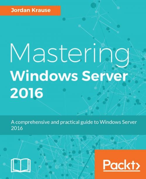 Cover of the book Mastering Windows Server 2016 by Jordan Krause, Packt Publishing