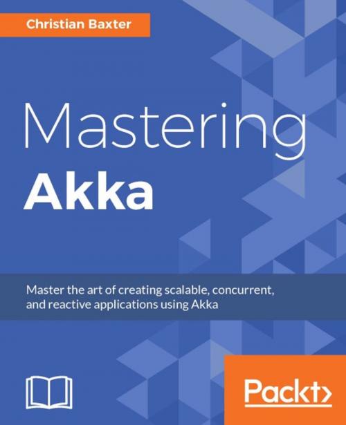Cover of the book Mastering Akka by Christian Baxter, Packt Publishing