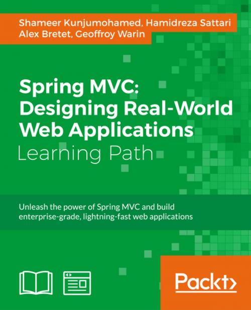 Cover of the book Spring MVC: Designing Real-World Web Applications by Shameer Kunjumohamed, Hamidreza Sattari, Alex Bretet, Geoffroy Warin, Packt Publishing