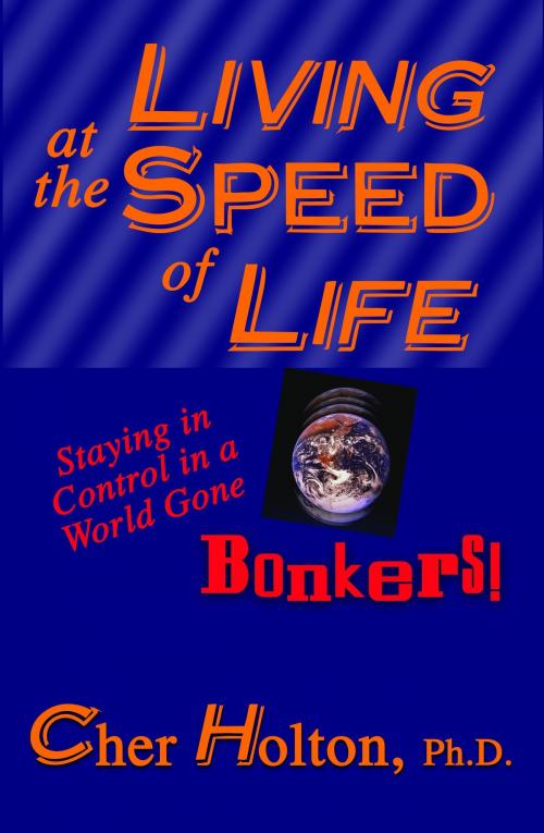 Cover of the book Living at the Speed of Life: Staying in Control in a World Gone Bonkers! by Cher Holton, Liberty Publishing Group