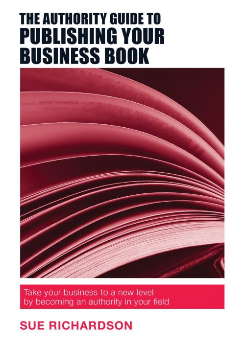 Cover of the book The Authority Guide to Publishing Your Business Book by Sue Richardson, Sue Richardson Associates Ltd