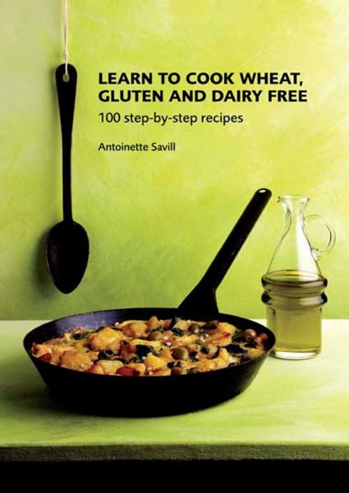 Cover of the book Learn to Cook Wheat, Gluten and Dairy Free by Antoinette Savill, Grub Street Cookery