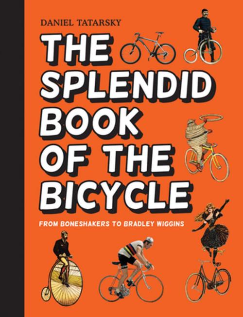 Cover of the book The Splendid Book of the Bicycle by Daniel Tatarsky, Pavilion Books