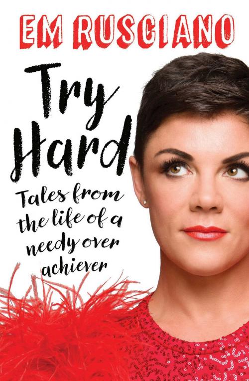 Cover of the book Try Hard: Tales from the Life of a Needy Overachiever (Extra Sass Edition) by Em Rusciano, Simon & Schuster Australia