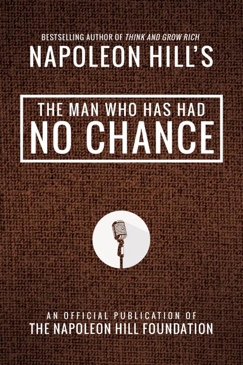 Cover of the book The Man Who Has Had No Chance by Napoleon Hill, Sound Wisdom