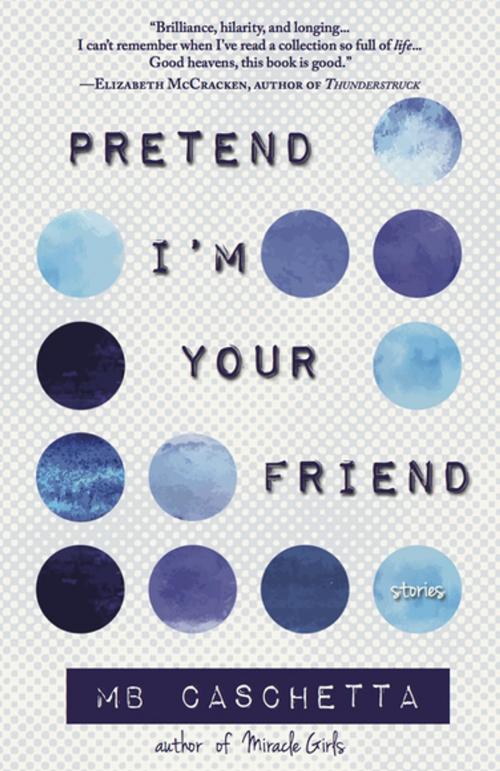 Cover of the book Pretend I'm Your Friend by MB Caschetta, Engine Books