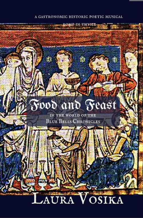Cover of the book Food and Feast in the World of the Blue Bells Chronicles: a Gastronomic Historic Poetic Musical Romp in Thyme by Laura Vosika, Gabriel's Horn