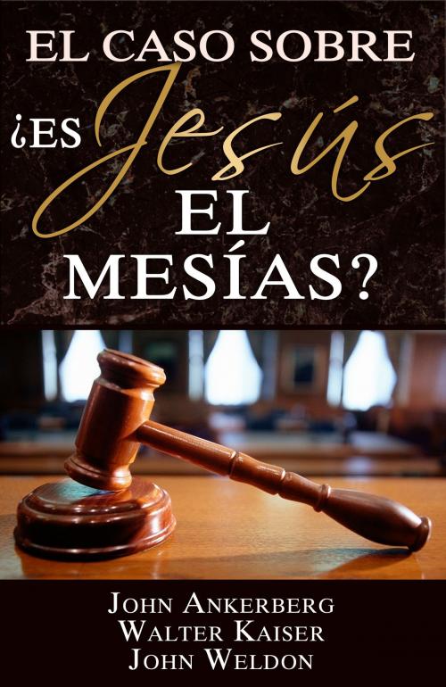 Cover of the book El Caso Sobre: ¿Es Jesús el Mesías? by John Ankerberg, Walter Kaiser, John G. Weldon, John Ankerberg