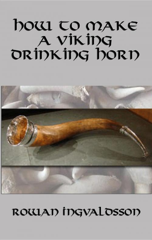 Cover of the book How to Make a Viking Drinking Horn by Rowan Ingvaldsson, Spangenhelm Publishing