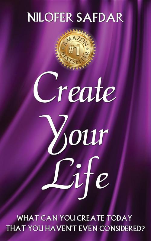 Cover of the book CREATE YOUR LIFE by Nilofer Safdar, Nilofer Safdar