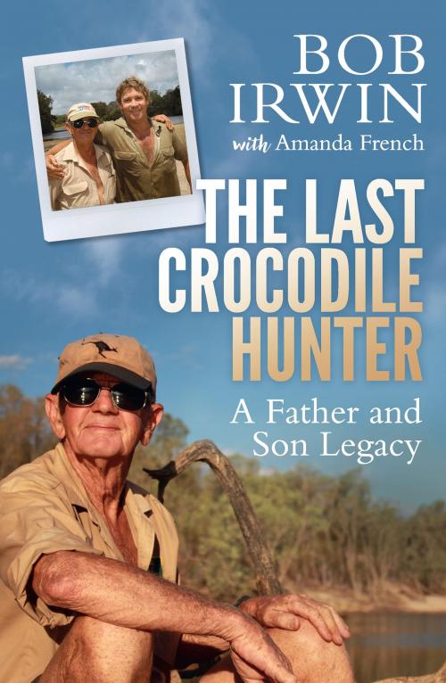 Cover of the book The Last Crocodile Hunter by Bob Irwin, Amanda French, Allen & Unwin