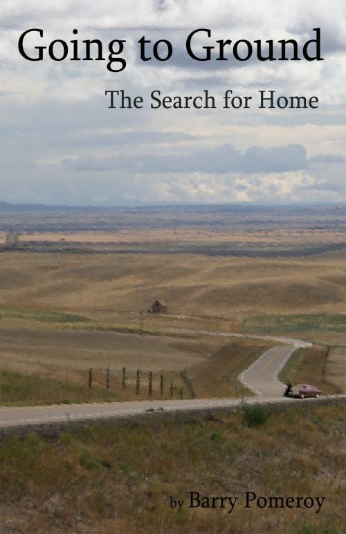 Cover of the book Going to Ground: The Search for Home by Barry Pomeroy, Barry Pomeroy