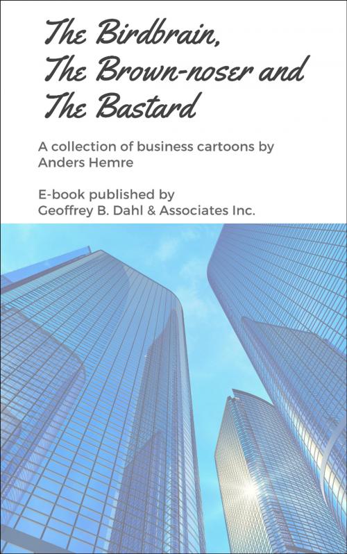 Cover of the book The Birdbrain, The Brown-noser and the Bastard by Anders Hemre, Geoffrey B. Dahl & Associates Inc.