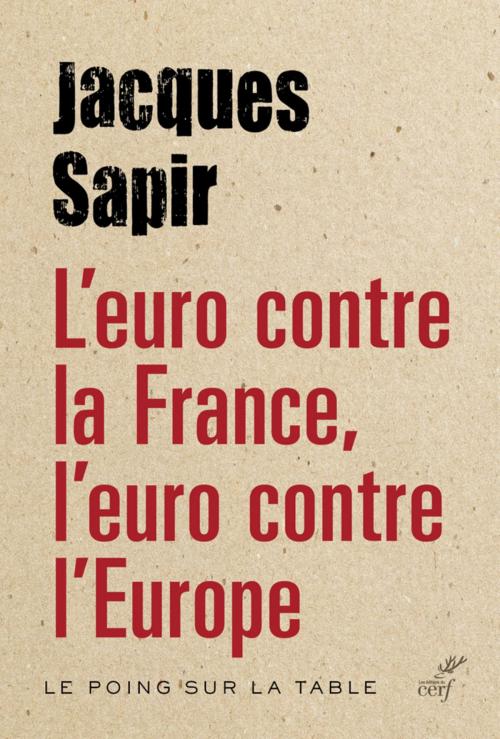 Cover of the book L'euro contre la France, l'euro contre l'Europe by Jacques Sapir, Editions du Cerf