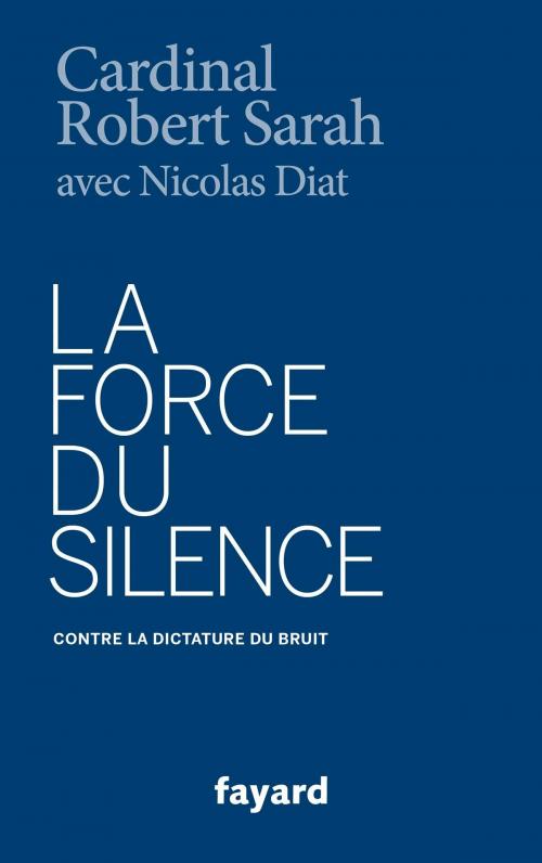 Cover of the book La Force du silence by Robert Sarah, Nicolas Diat, Fayard