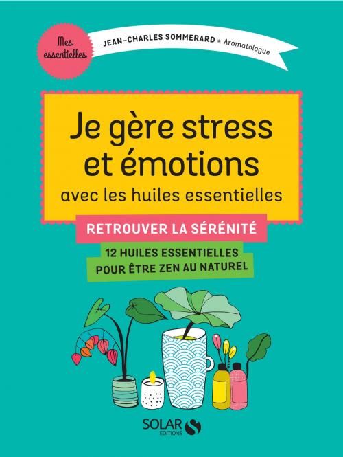 Cover of the book Je gère stress et émotions avec les huiles essentielles by Jean-Charles SOMMERARD, edi8