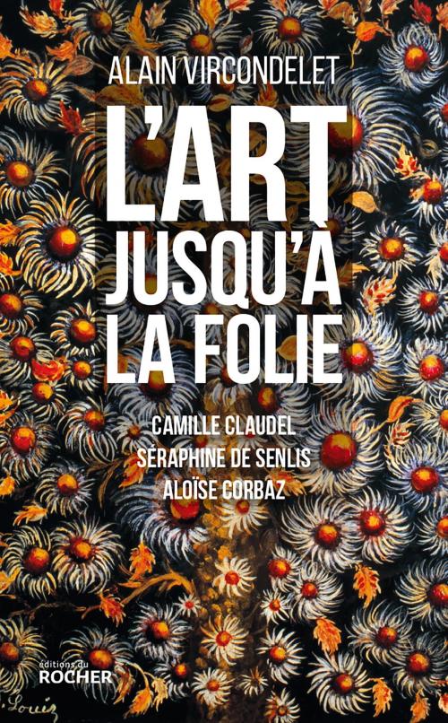 Cover of the book L'art jusqu'à la folie by Alain Vircondelet, Editions du Rocher