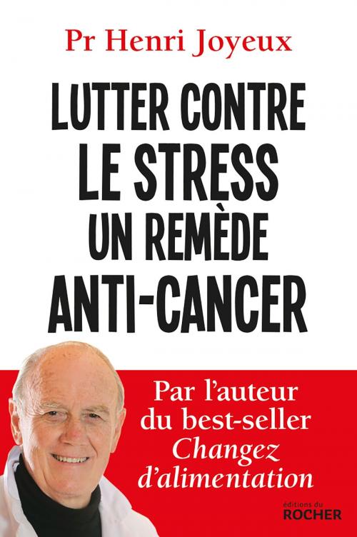 Cover of the book Lutter contre le stress - Un remède anti-cancer by Pr Henri Joyeux, Editions du Rocher