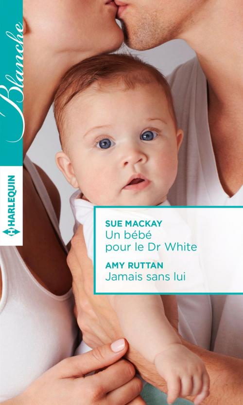 Cover of the book Un bébé pour le Dr White - Jamais sans lui by Sue MacKay, Amy Ruttan, Harlequin