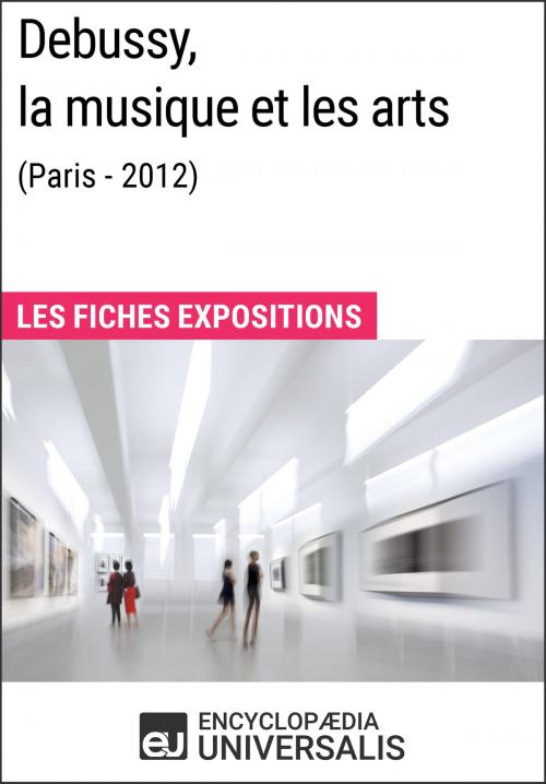 Cover of the book Debussy, la musique et les arts (Paris - 2012) by Encyclopaedia Universalis, Encyclopaedia Universalis