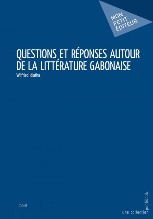 Cover of the book Questions et réponses autour de la littérature gabonaise by Wilfried Idiatha, Mon Petit Editeur