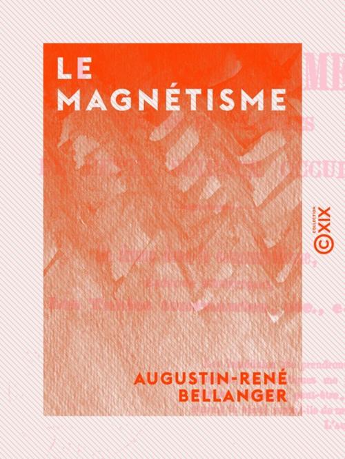 Cover of the book Le Magnétisme - Vérités et chimères de cette science occulte by Augustin-René Bellanger, Collection XIX