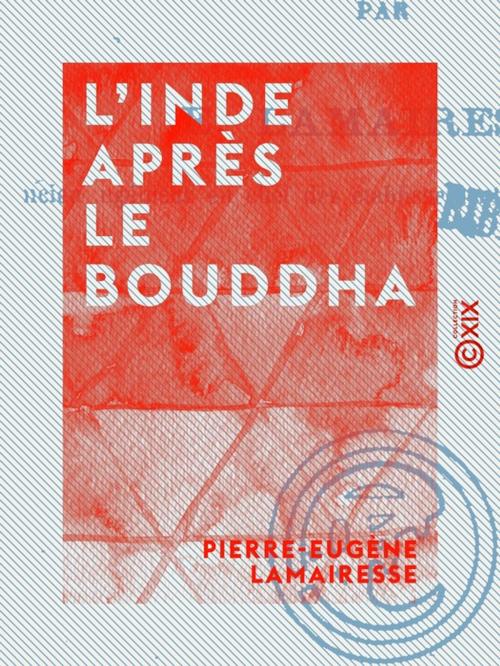 Cover of the book L'Inde après le Bouddha by Pierre-Eugène Lamairesse, Collection XIX