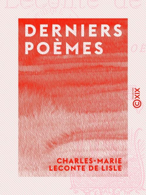 Cover of the book Derniers poèmes by José Maria de Heredia, André de Guerne, Charles-Marie Leconte de Lisle, Collection XIX