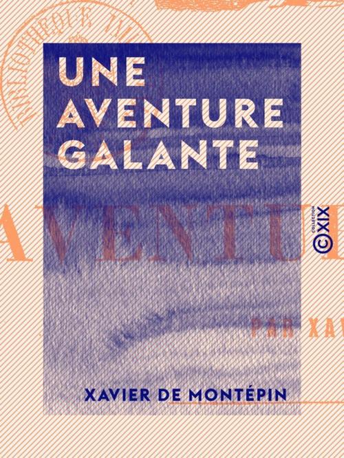 Cover of the book Une aventure galante by Xavier de Montépin, Collection XIX