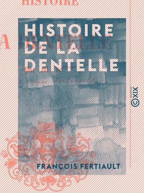 Cover of the book Histoire de la dentelle by François Fertiault, Collection XIX