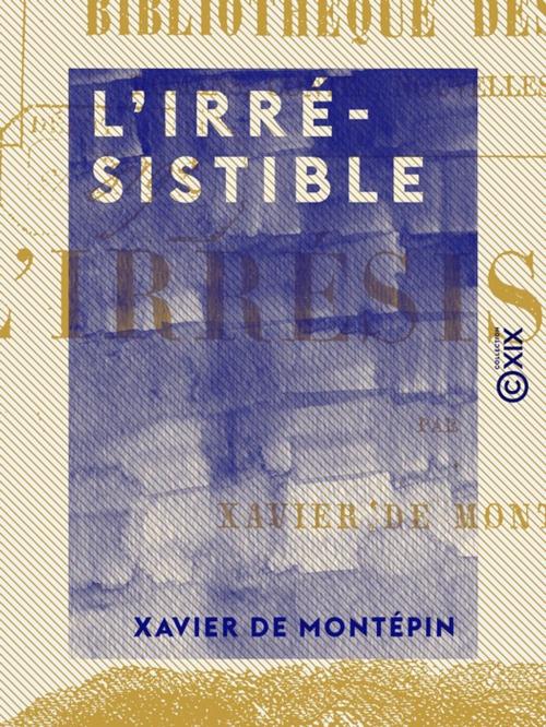 Cover of the book L'Irrésistible by Xavier de Montépin, Collection XIX