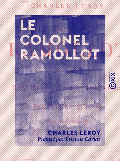 Cover of the book Le Colonel Ramollot - Recueil de récits militaires, suivi de fantaisies civiles by Charles Leroy, Collection XIX