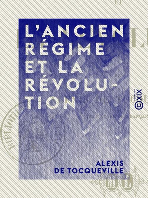 Cover of the book L'Ancien Régime et la Révolution by Alexis de Tocqueville, Collection XIX