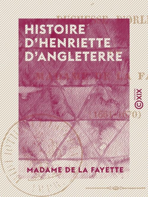 Cover of the book Histoire d'Henriette d'Angleterre by Madame de la Fayette, Collection XIX
