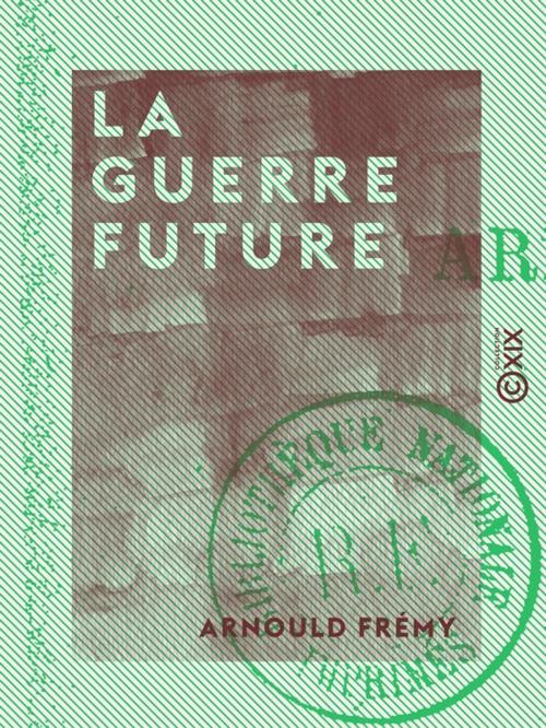Cover of the book La Guerre future by Arnould Frémy, Collection XIX