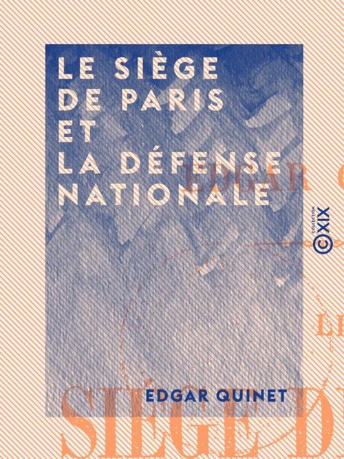 Cover of the book Le Siège de Paris et la défense nationale by Edgar Quinet, Collection XIX