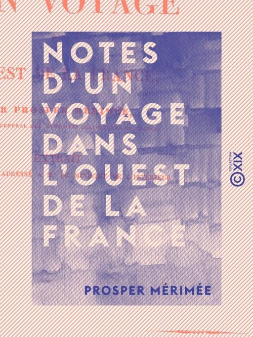 Cover of the book Notes d'un voyage dans l'ouest de la France by Prosper Mérimée, Collection XIX