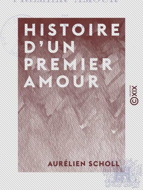 Cover of the book Histoire d'un premier amour - Les mauvais instincts by Aurélien Scholl, Collection XIX