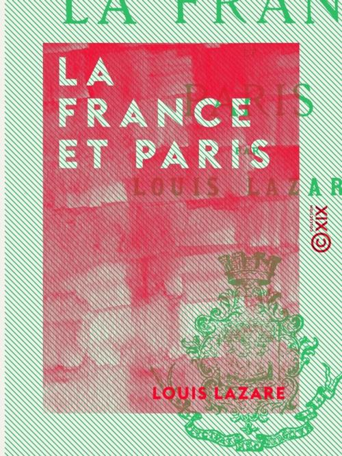 Cover of the book La France et Paris - Études historiques et municipales by Louis Lazare, Collection XIX