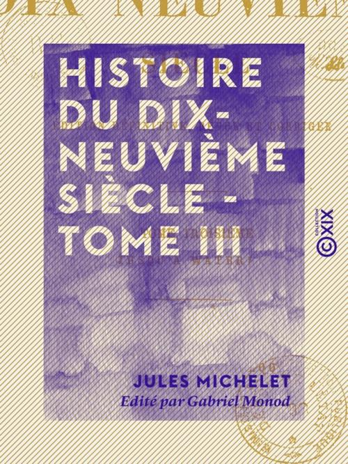 Cover of the book Histoire du dix-neuvième siècle - Tome III - Jusqu'à Waterloo by Gabriel Monod, Jules Michelet, Collection XIX