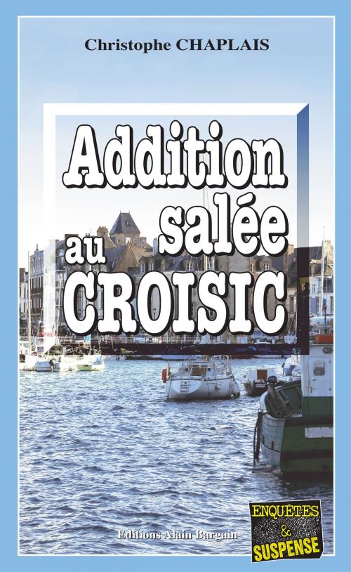 Cover of the book Addition salée au Croisic by Christophe Chaplais, Editions Alain Bargain