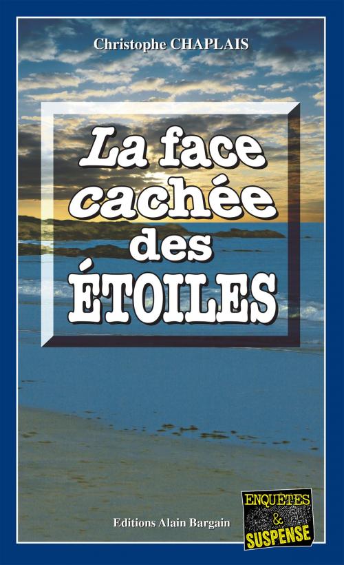 Cover of the book La face cachée des étoiles by Christophe Chaplais, Editions Alain Bargain