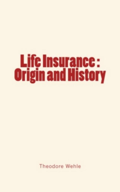 Cover of the book Life Insurance : Origin and History by Theodore  Wehle, Editions Le Mono